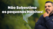 Não Subestime os pequenos Hábitos