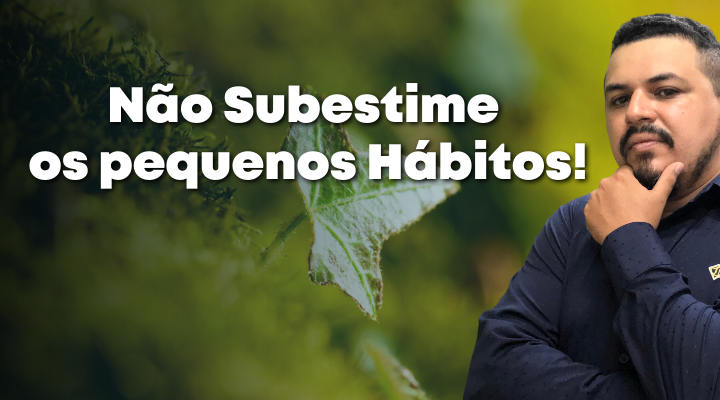 Não Subestime os pequenos Hábitos